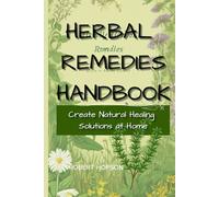 HERBAL REMEDIES HANDBOOK: Create Natural Healing Solutions at Home (Gardening Design)