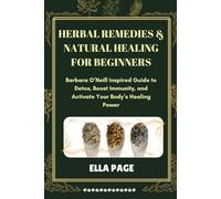 HERBAL REMEDIES & NATURAL HEALING FOR BEGINNERS: Barbara O’Neill Inspired Guide to Detox, Boost Immunity, and Activate Your Body’s Healing Power