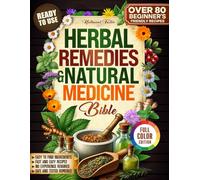Herbal Remedies & Natural Medicine Bible: The Complete Bible with Over 80 Safe and Tested Natural Remedies, Healing Herbs, Essential Oils, Infusions, Antibiotics Tinctures, Ready to Use