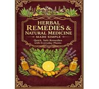 Herbal Remedies & Natural Medicine Made Simple; Quick, Safe Remedies with Everyday Plants