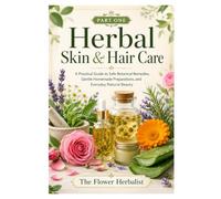Herbal Skin & Hair Care -BOOK 1-: A Practical Guide to Safe Botanical Remedies, Gentle Homemade Preparations, and Everyday Natural Beauty