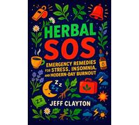 Herbal SOS: Emergency Remedies for Stress, Insomnia, and Modern-Day Burnout - Natural Anxiety Relief, Deep Sleep & Energy Renewal - Adaptogenic Blends ... Stress, Ignite Vitality, and Defeat Burnout)