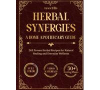 Herbal Synergies: 265 Home Apothecary Remedies for Natural Healing with Medicinal Herbs - A Practical Guide with Step-by-Step Recipes for Common and Chronic Ailments