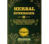 HERBAL SYNERGIES: 5-in-1 Ultimate Herbal Remedies Book - Powerful Natural Medicine and Healing Recipes to Boost Immunity, Restore Health, and Live Disease-Free