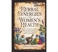 Herbal Synergies for Women’s Health: Holistic Healing for Women: 1000+ Herbal Solutions for Stress, Skin, Digestion, and Hormonal Balance