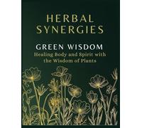 HERBAL SYNERGIES the Green Wisdom: Healing Body and Spirit with the Wisdom of Plants