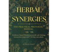 Herbal Synergies The Practical Protocols Manual: Evidence-based Herbal protocols: safe dosing, interaction maps and 7-30 day care plans.