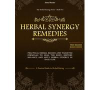 Herbal Synergy Remedies: Practical Herbal Blends and Targeted Formulas to Heal the Body, Restore Balance, and Apply Herbal Synergy in Daily Life, A ... to Herbal Pairing (The Herbal Synergy Series)