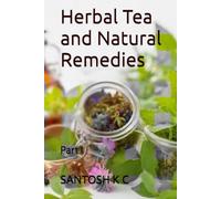 Herbal Tea and Natural Remedies: Part I (Natural Remedies for Health and Wellness)