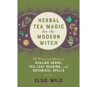 Herbal Tea Magic for the Modern Witch: A Practical Guide to Healing Herbs, Tea Leaf Reading, and Botanical Spells (Books for Modern Witches)