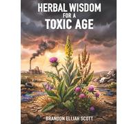 Herbal Wisdom for a Toxic Age: Plant Medicine, Herbal Recipes, and a More Human Way to Care