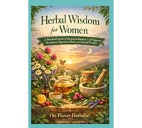 Herbal Wisdom for Women: A Practical Guide to Hormonal Balance, Cycle Support, Menopause, Digestion, Mood, and Natural Vitality