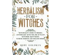 Herbalism for Witches: Witchcraft Guide to Herbal Apothecary With the Use of Plant Witchery, Root Magic, Flower Essence and Healing Herbs