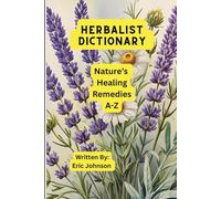 Herbalist Dictionary: Nature’s Healing Remedies A-Z