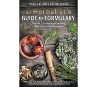 Herbalist's Guide to Formulary, An: The Art and Science of Creating Effective Herbal Remedies