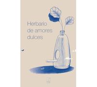 Herbario de amores dulces: 6 (Piezas poéticas)
