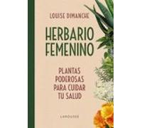 Herbario femenino: Plantas poderosas para cuidar tu salud (LAROUSSE - Libros Ilustrados/ Prácticos - Vida Saludable)