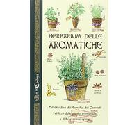 Herbarium delle aromatiche. Dal giardino dei semplici dei conventi, l'utilizzo delle piante aromatiche e delle preziose spezie (Le arti del Convento)