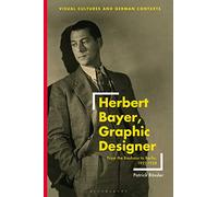 Herbert Bayer, Graphic Designer: From the Bauhaus to Berlin, 1921-1938 (Visual Cultures and German Contexts)