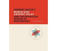 Herbert Bayer’s World Geo-Graphic Atlas and Information Design at Midcentury