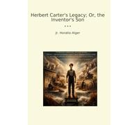 Herbert Carter's Legacy; Or, the Inventor's Son (Classic Books)