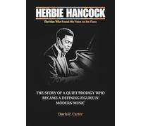 HERBIE HANCOCK : The Man Who Found His Voice on the Piano: The Story of a Quiet Prodigy Who Became a Defining Figure in Modern Music (THE BIOGRAPHIES ... STORIES OF THE 9 ICONS WHO SHAPED OUR SOUND)