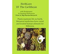 Herblore Of The Caribbean: With Biodynamic & Chemical References Prior to ‘Big-Pharma Research’.