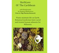 HerbLore Of The Caribbean: with Biodynamic & Chemical References Prior to ‘Big-Pharma Research’.