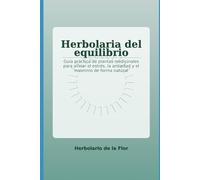 Herbolaria del equilibrio: Guía práctica de plantas medicinales para aliviar el estrés, la ansiedad y el insomnio de forma natural: 1 (Colección ... natural, guía práctica y segura)