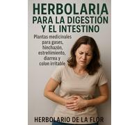 Herbolaria para la Digestión y el Intestino: Plantas medicinales para gases, hinchazón, estreñimiento, diarrea y colon irritable (Colección Herbolaria Esencial-Salud natural, guía práctica y segura)