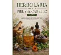 Herbolaria para la Piel y el Cabello - Parte 1: Plantas, infusiones y oleatos para comprender, proteger y cuidar la piel y el cabello de forma natural ... natural, guía práctica y segura)