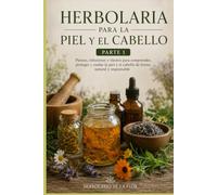 Herbolaria para la Piel y el Cabello - Parte 1: Plantas, infusiones y oleatos para comprender, proteger y cuidar la piel y el cabello de forma natural ... natural, guía práctica y segura)