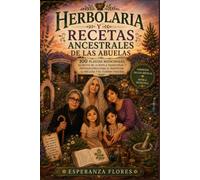Herbolaria y Recetas Ancestrales de las Abuelas: 100 plantas medicinales, secretos de la botánica tradicional y preparaciones para el bienestar,la ... cuidado personal (Colección Mystica Natura)