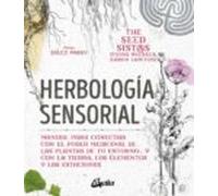 Herbología sensorial: Manual para conectar con el poder medicinal de las plantas de tu entorno… y con la tierra, los elementos y las estaciones (Salud natural)