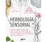 Herbología sensorial: Manual para conectar con el poder medicinal de las plantas de tu entorno… y con la tierra, los elementos y las estaciones (Salud natural)
