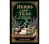 Herbs and Teas: The Magic of the Warm Witch’s Kitchen (Cozy Wicca)