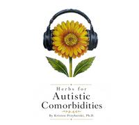 Herbs for Autistic Comorbidities: A Systems-Based Approach to Autism Pain Relief, Gut Health, and Herbal Medicine for Chronic Illness