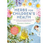 Herbs for Children's Health: How to Make and Use Gentle Herbal Remedies for Common Childhood Ailments
