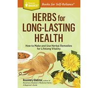 Herbs for Long-Lasting Health: How to Make and Use Herbal Remedies for Lifelong Vitality: How to Make and Use Herbal Remedies for Lifelong Vitality. A Storey BASICS® Title