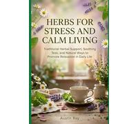 Herbs for Stress and Calm Living: Traditional Herbal Support, Soothing Teas, and Natural Ways to Promote Relaxation in Daily Life