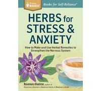 Herbs for Stress & Anxiety: How to Make and Use Herbal Remedies to Strengthen the Nervous System: How to Make and Use Herbal Remedies to Strengthen the Nervous System. A Storey BASICS® Title