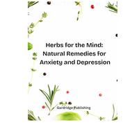 Herbs for the Mind Natural Remedies for Anxiety and Depression: Natural Remedies for Anxiety and Depression without Medication