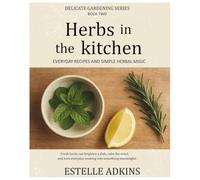 Herbs in the Kitchen - Everyday Recipes & Simple Herbal Magic: gentle guide to everyday herbal cooking - filled with easy recipes, simple rituals, and ... of fresh green leaves. (Gentle Gardening)