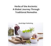 Herbs of the Ancients A Global Journey Through Traditional Remedies: Traditional Herbal Medicine Around the World