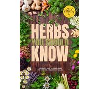 Herbs You Should Know: A Simple Guide to Cooking with Herbs, Natural Remedies, and Everyday Wellness (Getting to Know Food: A Healthy Eating Guide Series)
