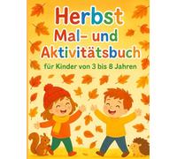 Herbst Mal- und Aktivitätsbuch für Kinder von 3 bis 8 Jahren: Lustiges Ausmal- und Rätselbuch für Jungen und Mädchen | Herbstliche Tiere, Blätter, Kürbisse und Spiele