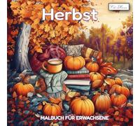 Herbst Malbuch Für Erwachsene: Ausdrucksstarke Illustrationen für Ruhe, Konzentration und kreative Auszeiten während der goldenen Jahreszeit