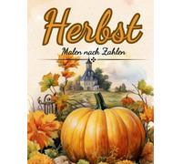 Herbst - Malen nach Zahlen: Malbuch für Erwachsene und Kinder mit Herbstmotiven, Kürbissen, Blättern und Tieren (Malen nach Zahlen Ausmalbücher)