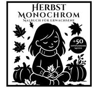 Herbst Monochromes Malbuch für Erwachsene: 50+ entspannende Schwarz-Weiß-Herbstmotive - Kürbisse, Wälder, Tiere und gemütliche Szenen zum Ausmalen für Stressabbau und Kreativität