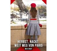 Herbst, Nackt, Weit weg von Paris: Erotische Kurzgeschichten für Sie und Ihn: Sammelband expliziter, unzensierter Lust, ab 18: 542